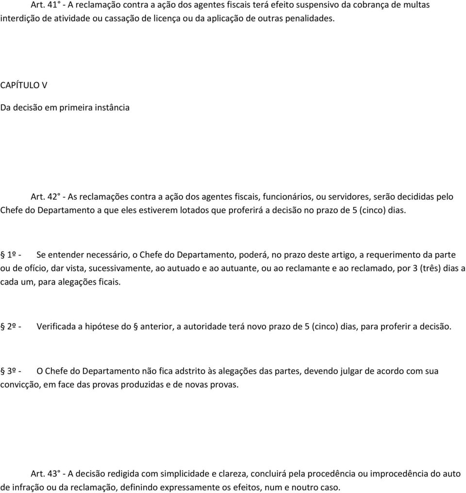 42 As reclamações contra a ação dos agentes fiscais, funcionários, ou servidores, serão decididas pelo Chefe do Departamento a que eles estiverem lotados que proferirá a decisão no prazo de 5 (cinco)