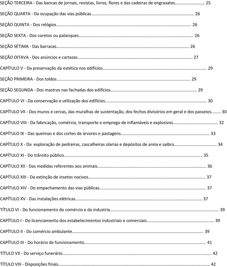 .. 29 SEÇÃO PRIMEIRA Dos toldos... 29 SEÇÃO SEGUNDA Dos mastros nas fachadas dos edifícios... 29 CAPÍTULO VI Da conservação e utilização dos edifícios.