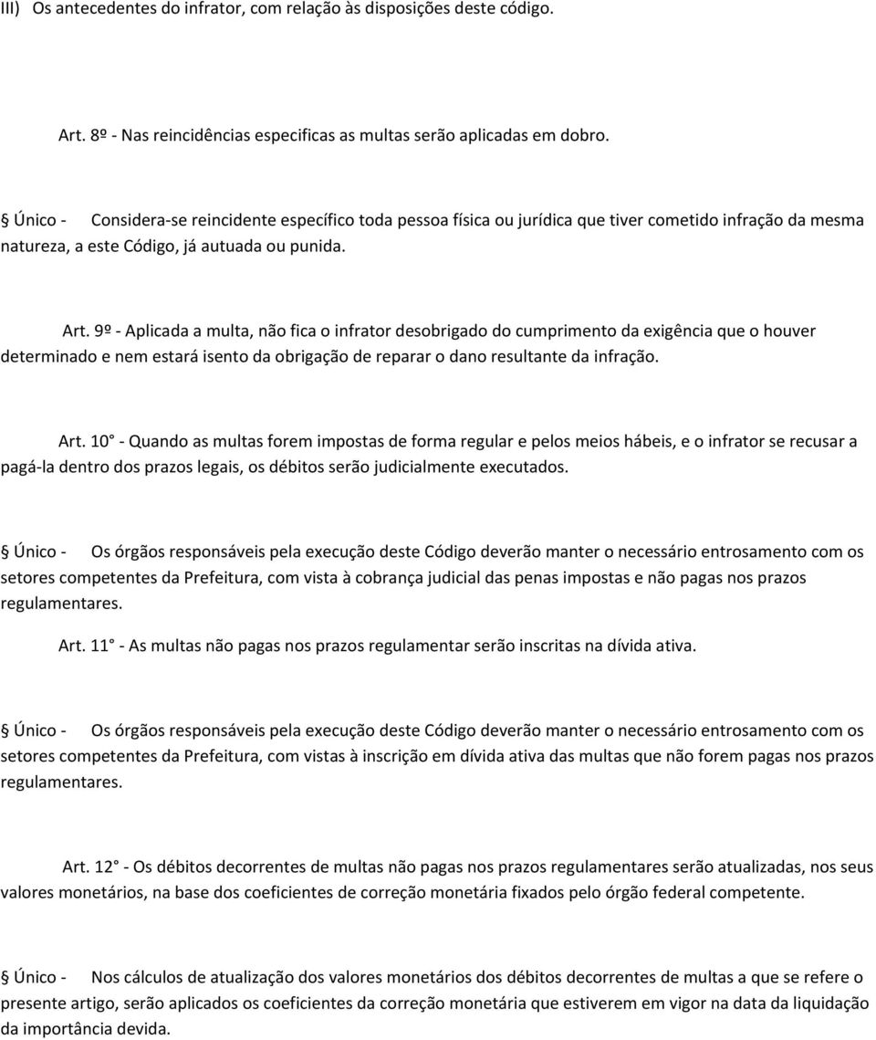 9º Aplicada a multa, não fica o infrator desobrigado do cumprimento da exigência que o houver determinado e nem estará isento da obrigação de reparar o dano resultante da infração. Art.