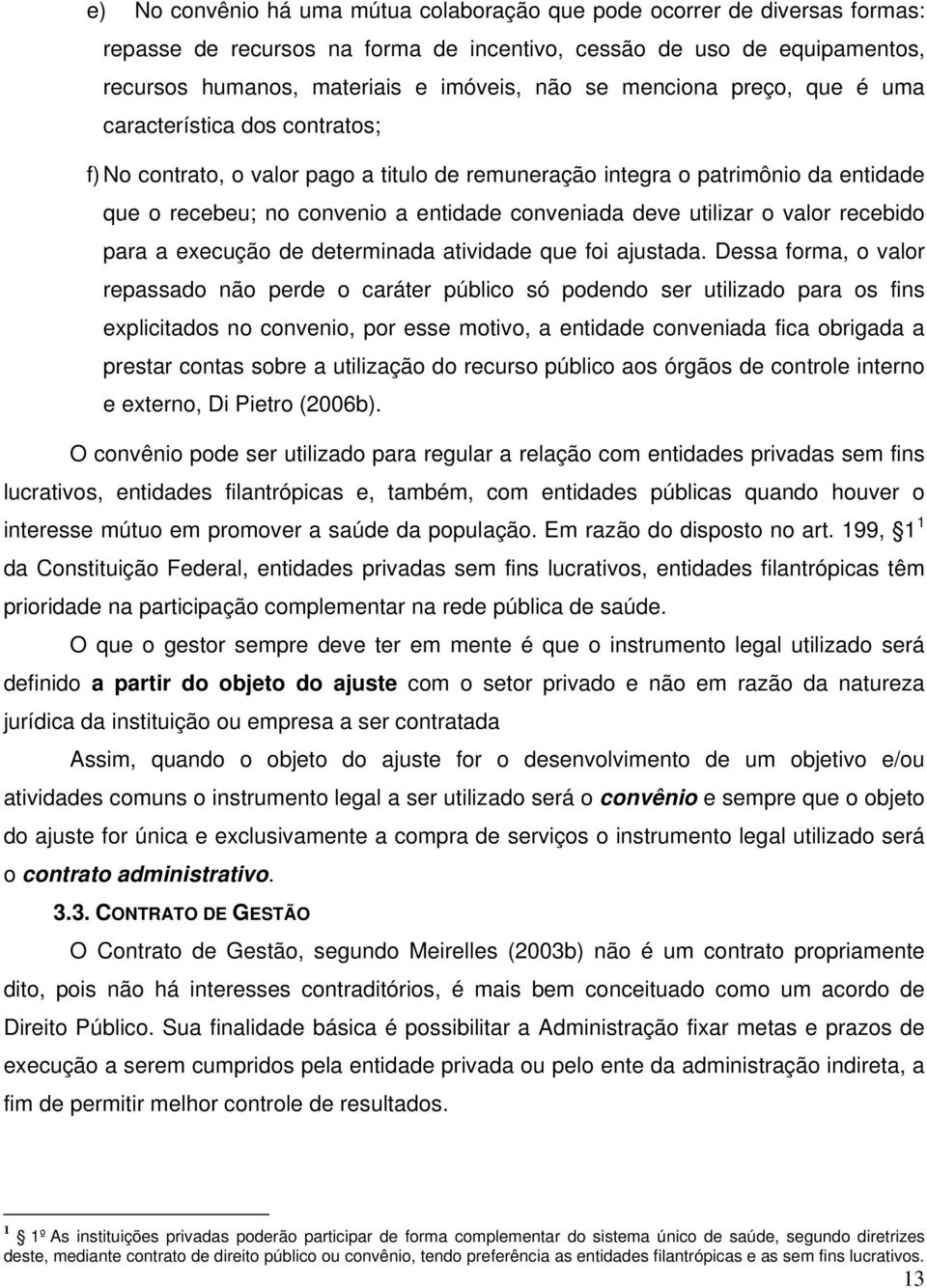 utilizar o valor recebido para a execução de determinada atividade que foi ajustada.