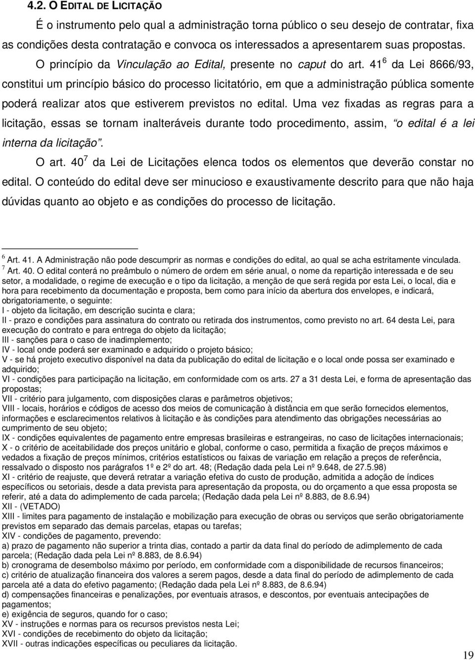 41 6 da Lei 8666/93, constitui um princípio básico do processo licitatório, em que a administração pública somente poderá realizar atos que estiverem previstos no edital.