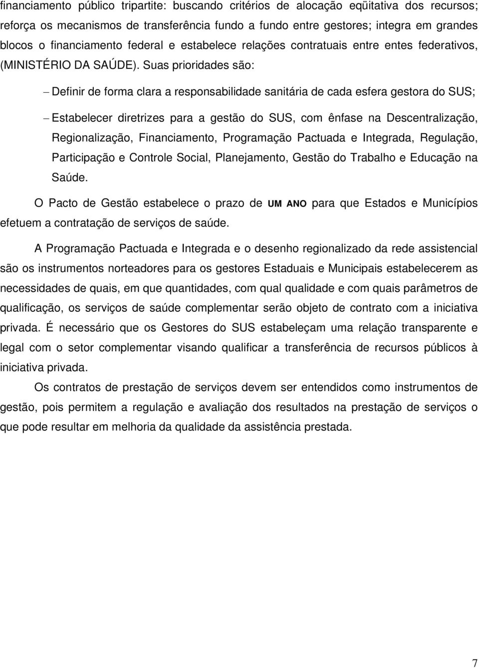 Suas prioridades são: Definir de forma clara a responsabilidade sanitária de cada esfera gestora do SUS; Estabelecer diretrizes para a gestão do SUS, com ênfase na Descentralização, Regionalização,