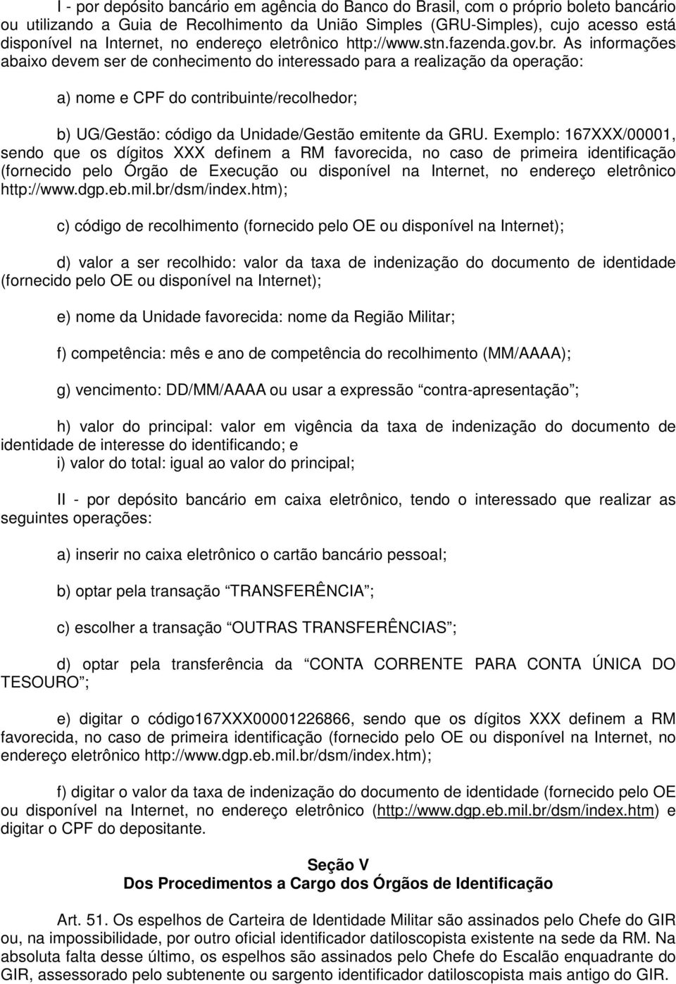 As informações abaixo devem ser de conhecimento do interessado para a realização da operação: a) nome e CPF do contribuinte/recolhedor; b) UG/Gestão: código da Unidade/Gestão emitente da GRU.