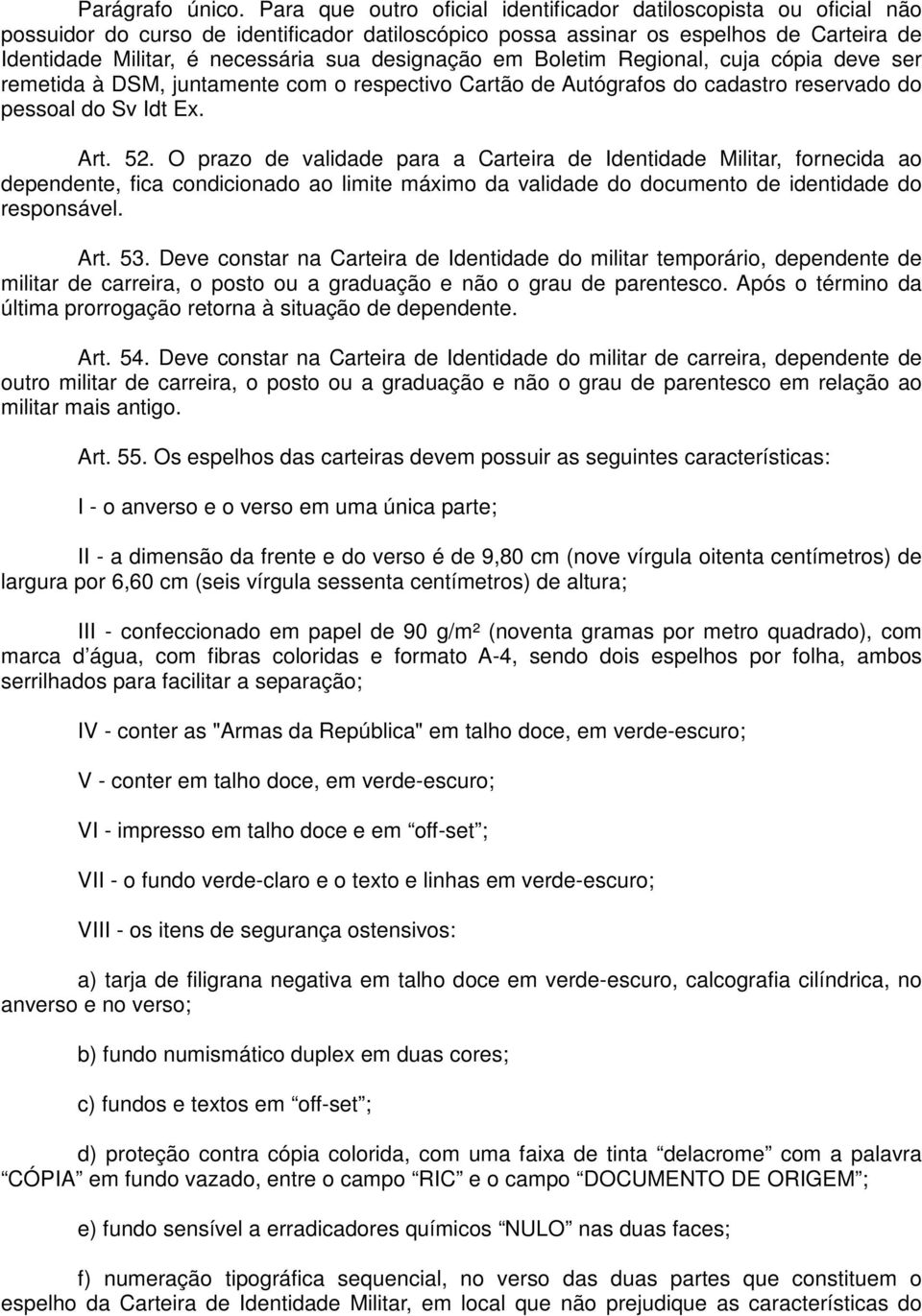 designação em Boletim Regional, cuja cópia deve ser remetida à DSM, juntamente com o respectivo Cartão de Autógrafos do cadastro reservado do pessoal do Sv Idt Ex. Art. 52.