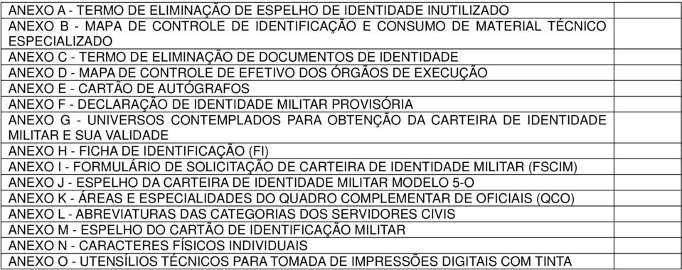OBTENÇÃO DA CARTEIRA DE IDENTIDADE MILITAR E SUA VALIDADE ANEXO H - FICHA DE IDENTIFICAÇÃO (FI) ANEXO I - FORMULÁRIO DE SOLICITAÇÃO DE CARTEIRA DE IDENTIDADE MILITAR (FSCIM) ANEXO J - ESPELHO DA