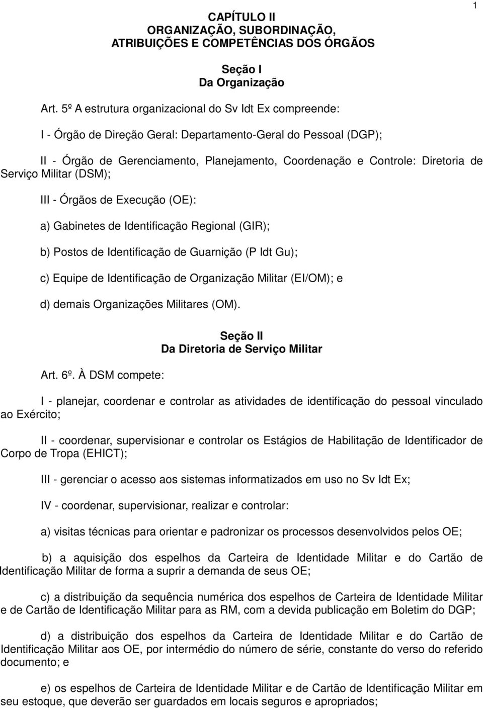 Serviço Militar (DSM); III - Órgãos de Execução (OE): a) Gabinetes de Identificação Regional (GIR); b) Postos de Identificação de Guarnição (P Idt Gu); c) Equipe de Identificação de Organização