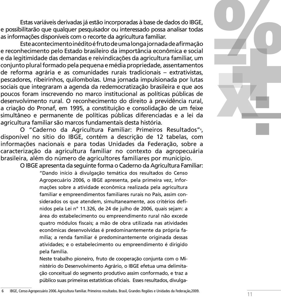 Este acontecimento inédito é fruto de uma longa jornada de afirmação e reconhecimento pelo Estado brasileiro da importância econômica e social e da legitimidade das demandas e reivindicações da