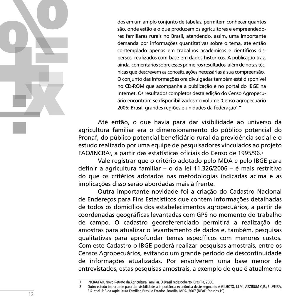 A publicação traz, ainda, comentários sobre esses primeiros resultados, além de notas técnicas que descrevem as conceituações necessárias à sua compreensão.