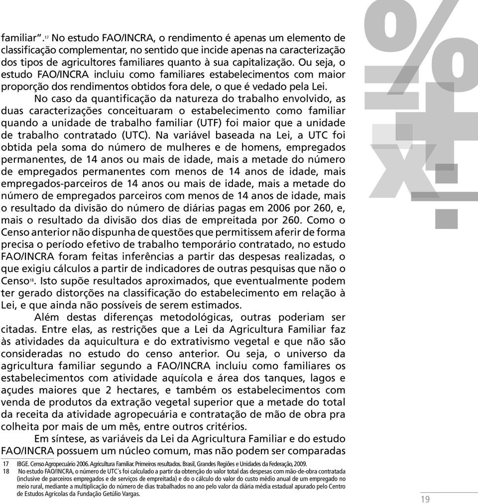 Ou seja, o estudo FAO/INCRA incluiu como familiares estabelecimentos com maior proporção dos rendimentos obtidos fora dele, o que é vedado pela Lei.