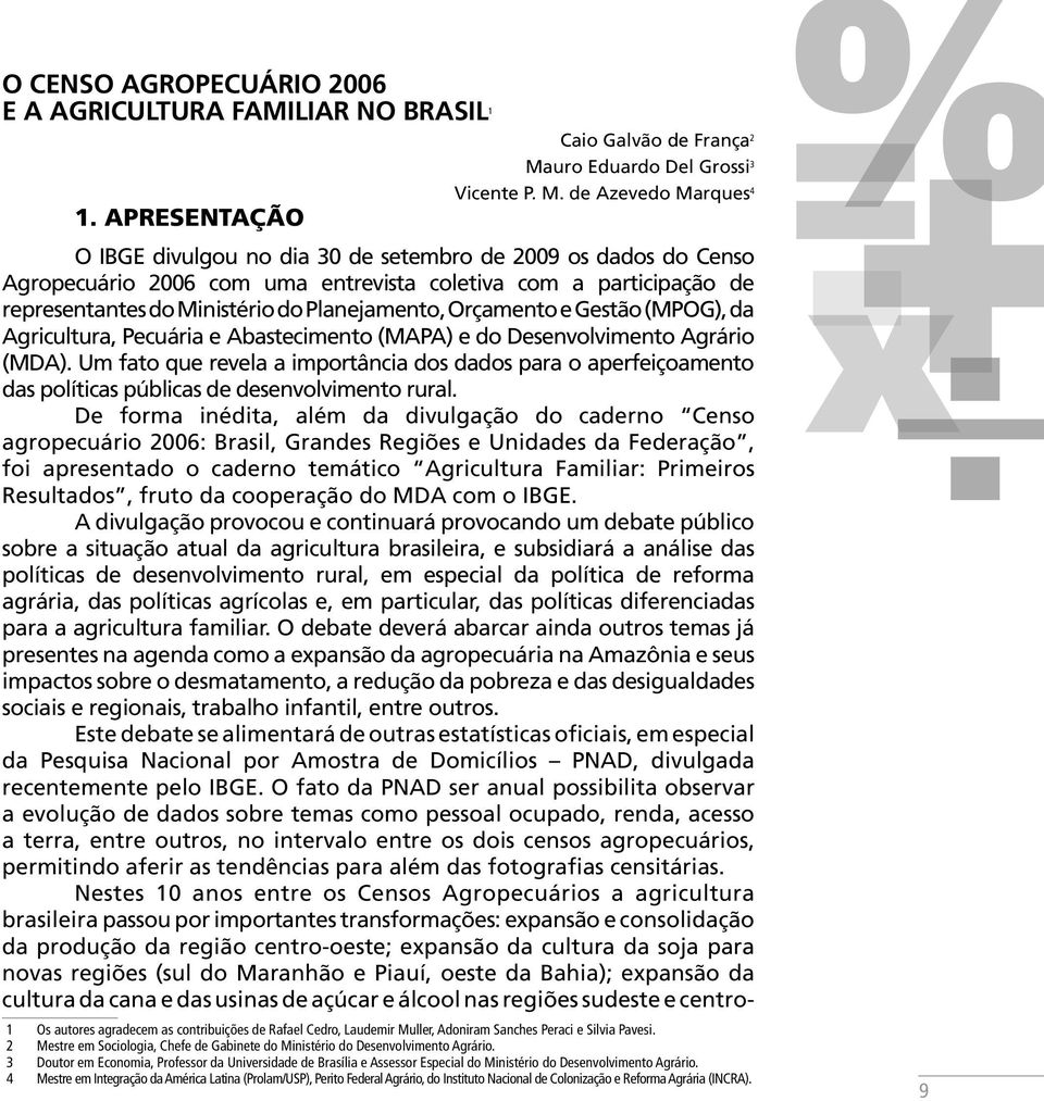 de Azevedo Marques 4 O IBGE divulgou no dia 30 de setembro de 2009 os dados do Censo Agropecuário 2006 com uma entrevista coletiva com a participação de representantes do Ministério do Planejamento,