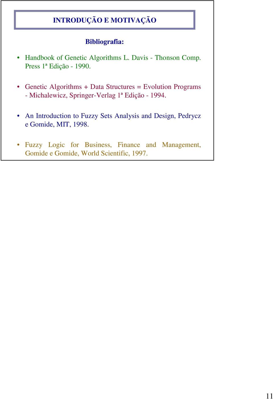 Edição - 1994. An Introduction to Fuzzy Sets Analysis and Design, Pedrycz e Gomide, MIT, 1998.