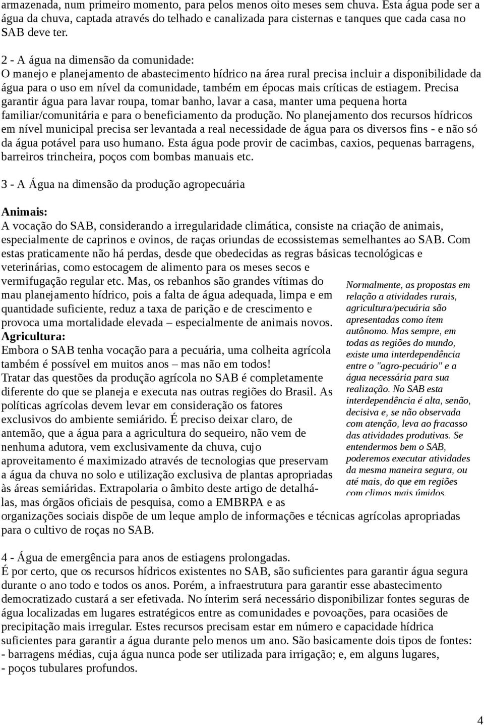 2 - A água na dimensão da comunidade: O manejo e planejamento de abastecimento hídrico na área rural precisa incluir a disponibilidade da água para o uso em nível da comunidade, também em épocas mais