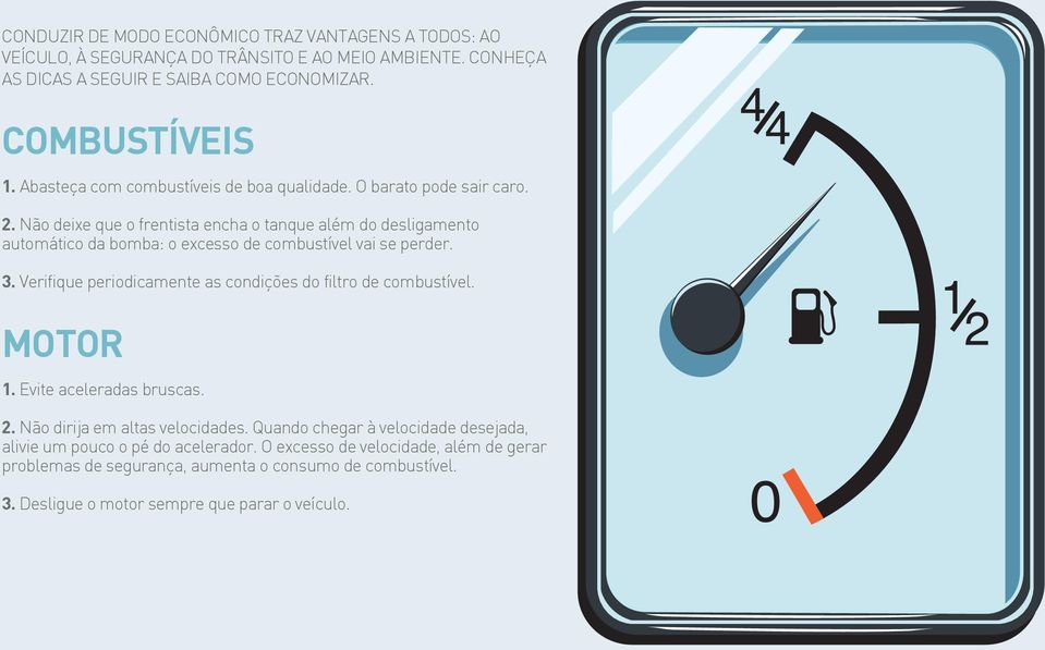 Não deixe que o frentista encha o tanque além do desligamento automático da bomba: o excesso de combustível vai se perder. 3.