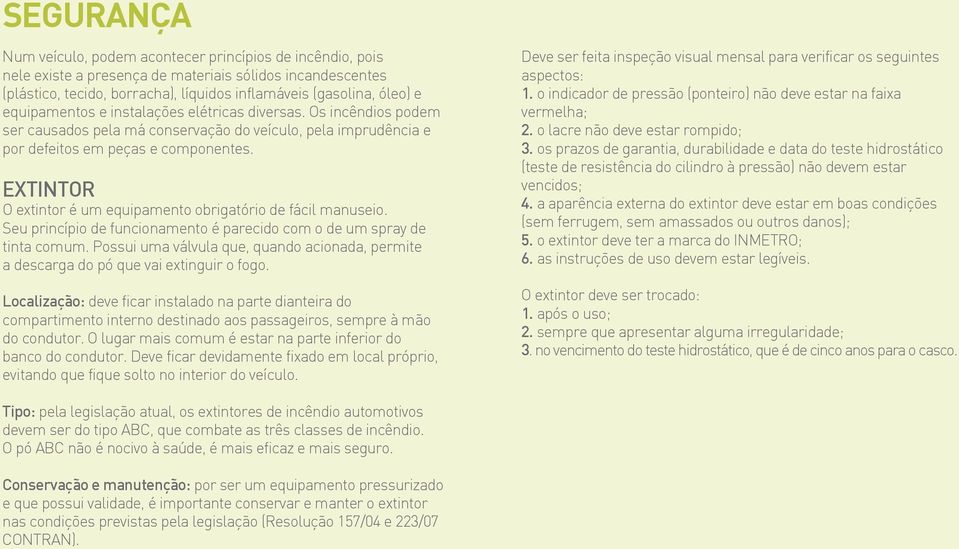 EXTINTOR O extintor é um equipamento obrigatório de fácil manuseio. Seu princípio de funcionamento é parecido com o de um spray de tinta comum.