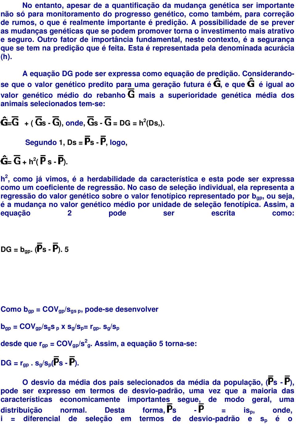 Outro fator de importância fundamental, neste contexto, é a segurança que se tem na predição que é feita. Esta é representada pela denominada acurácia (h).