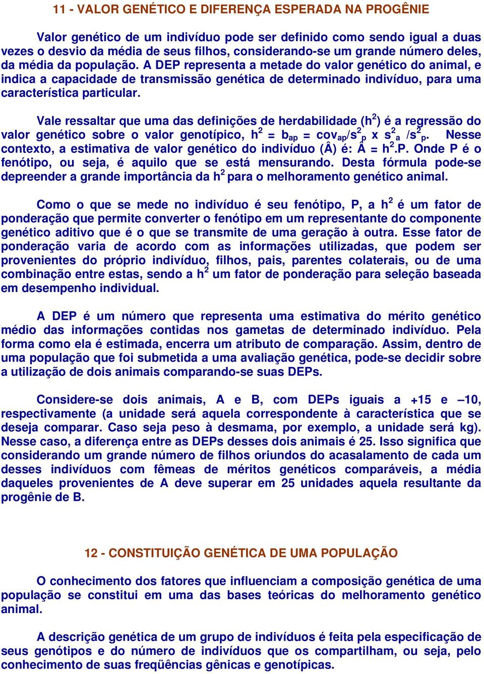 Vale ressaltar que uma das definições de herdabilidade (h 2 ) é a regressão do valor genético sobre o valor genotípico, h 2 = b ap = cov ap /s 2 p x s 2 a /s 2 p.