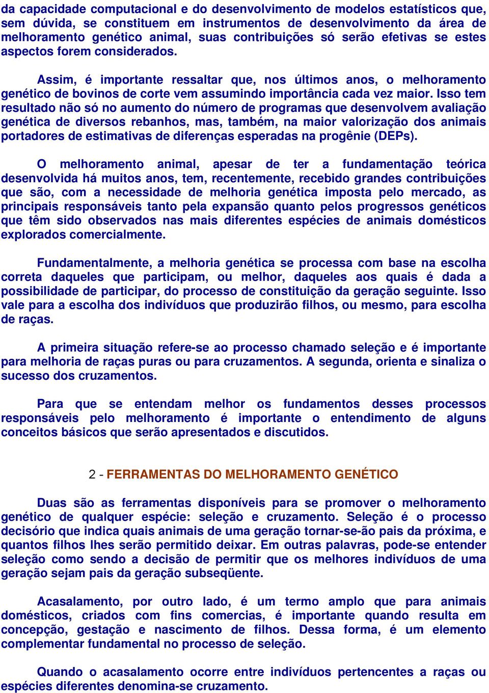 Isso tem resultado não só no aumento do número de programas que desenvolvem avaliação genética de diversos rebanhos, mas, também, na maior valorização dos animais portadores de estimativas de