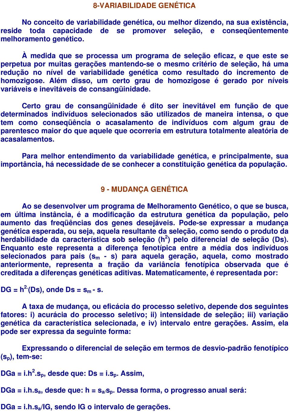 resultado do incremento de homozigose. Além disso, um certo grau de homozigose é gerado por níveis variáveis e inevitáveis de consangüinidade.