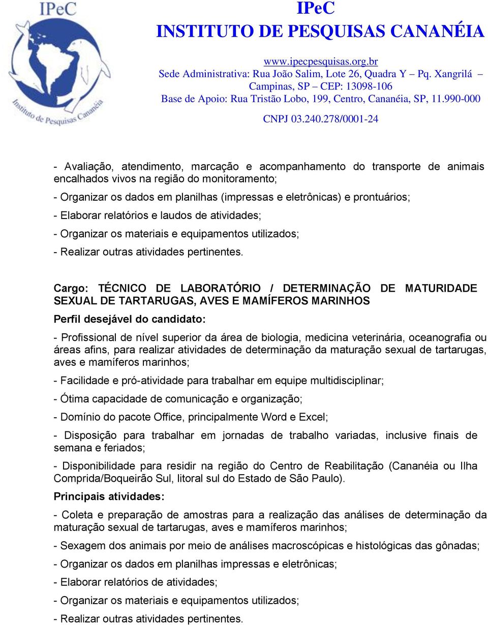 biologia, medicina veterinária, oceanografia ou áreas afins, para realizar atividades de determinação da maturação sexual de tartarugas, aves e mamíferos marinhos; - Coleta e preparação de