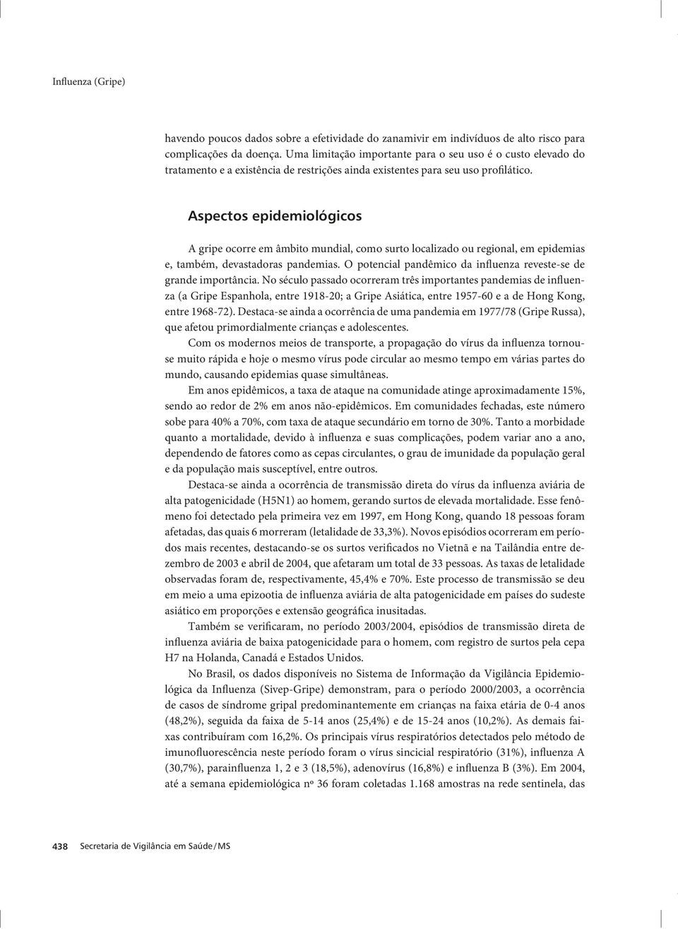 Aspectos epidemiológicos A gripe ocorre em âmbito mundial, como surto localizado ou regional, em epidemias e, também, devastadoras pandemias.