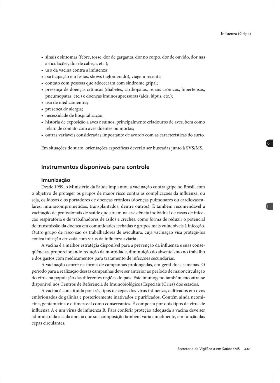 cardiopatas, renais crônicos, hipertensos, pneumopatas, etc.) e doenças imunosupressoras (aids, lúpus, etc.