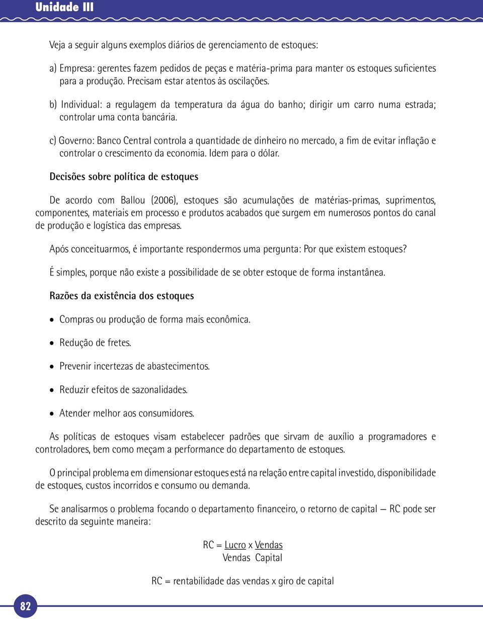 c) Governo: Banco Central controla a quantidade de dinheiro no mercado, a fim de evitar inflação e controlar o crescimento da economia. Idem para o dólar.