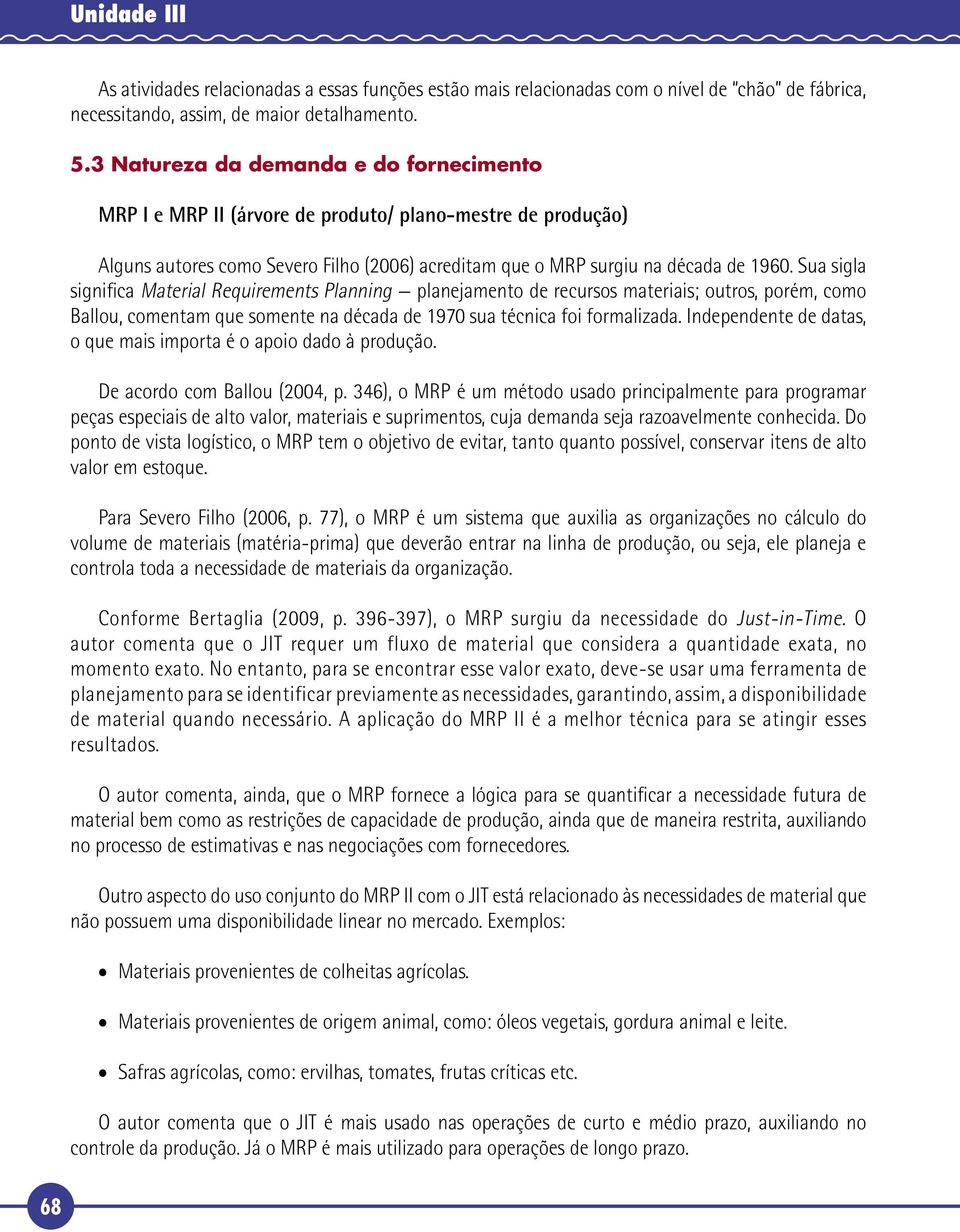 Sua sigla significa Material Requirements Planning planejamento de recursos materiais; outros, porém, como Ballou, comentam que somente na década de 1970 sua técnica foi formalizada.