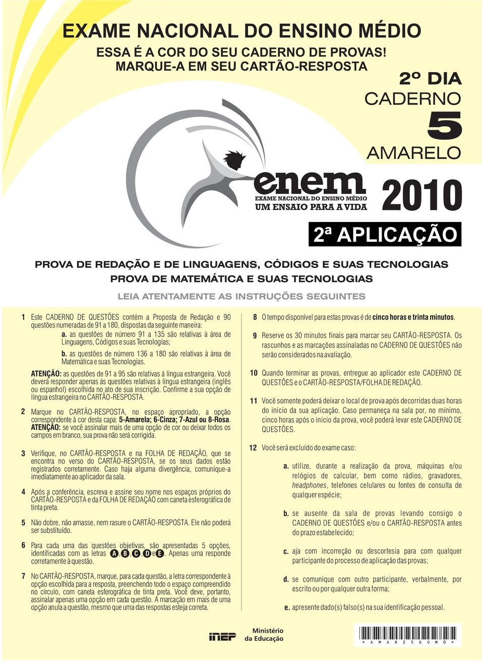 CARTÃO-RESPOSTA e na FOLHA DE REDAÇÃO, que se encontra no verso do CARTÃO-RESPOSTA, se os seus dados estão registrados corretamente.