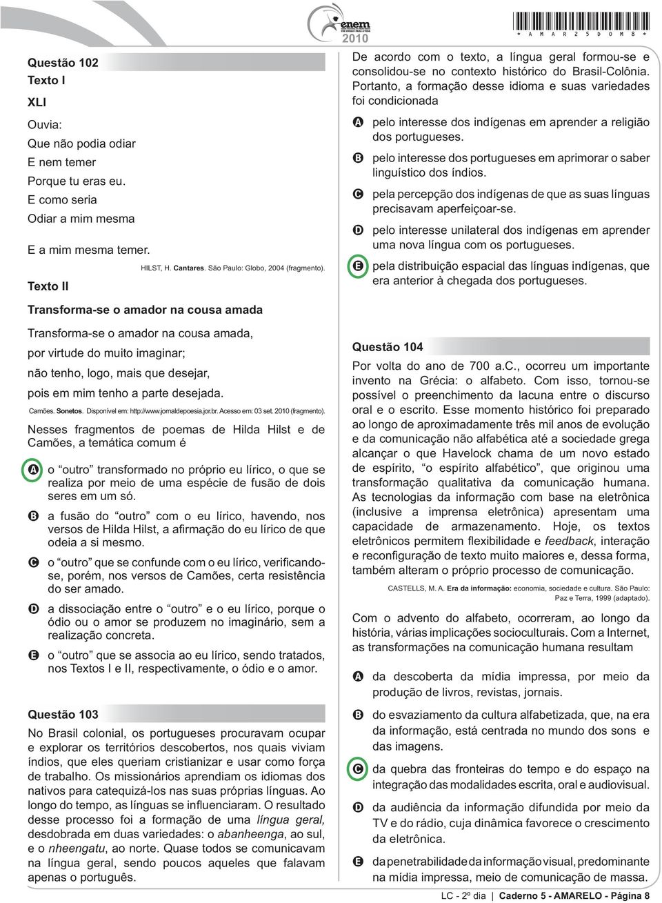 Portanto, a formação desse idioma e suas variedades foi condicionada A pelo interesse dos indígenas em aprender a religião dos portugueses.