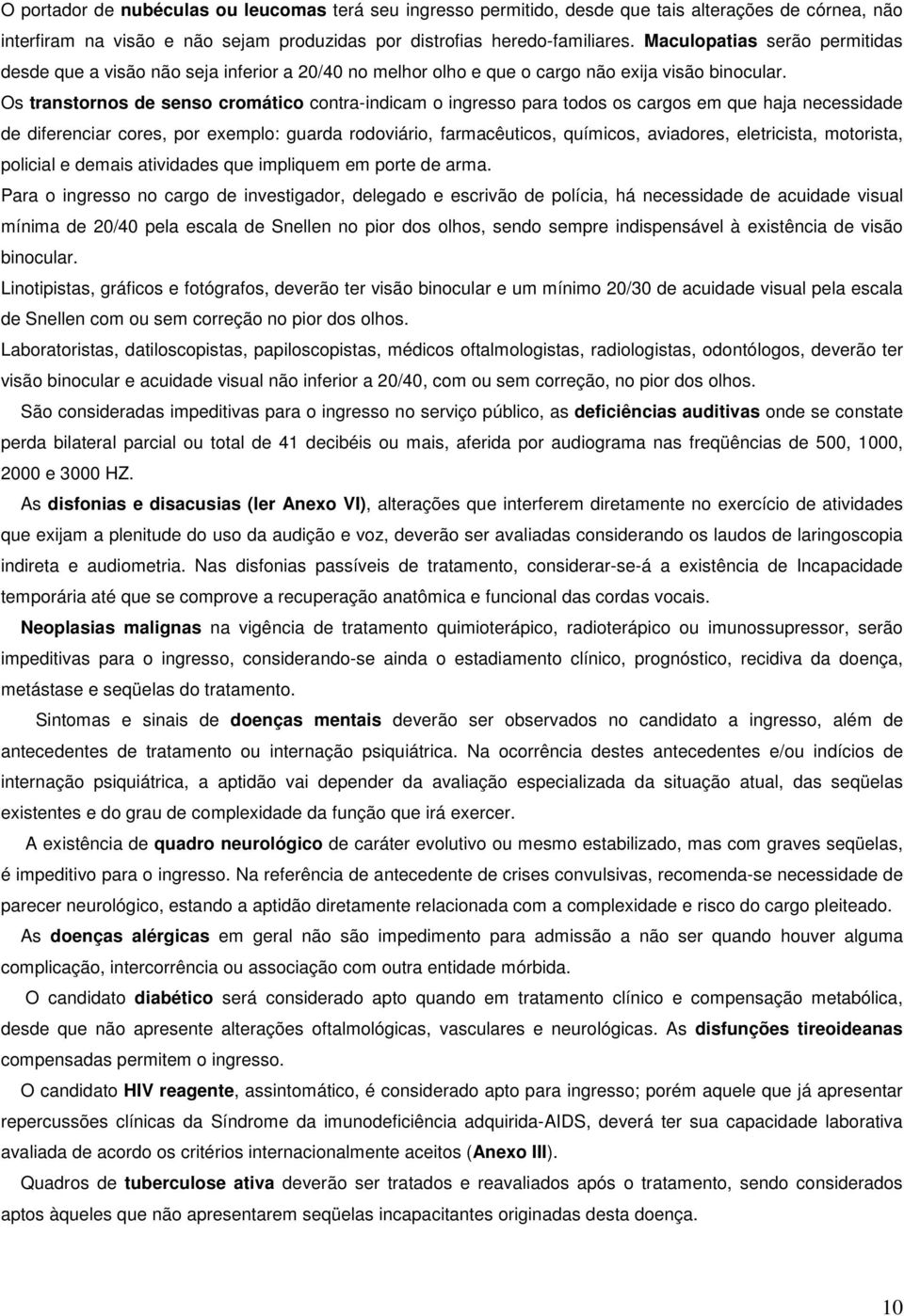 Os transtornos de senso cromático contra-indicam o ingresso para todos os cargos em que haja necessidade de diferenciar cores, por exemplo: guarda rodoviário, farmacêuticos, químicos, aviadores,