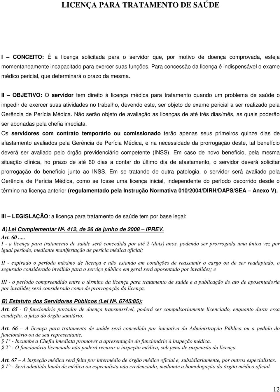 II OBJETIVO: O servidor tem direito à licença médica para tratamento quando um problema de saúde o impedir de exercer suas atividades no trabalho, devendo este, ser objeto de exame pericial a ser