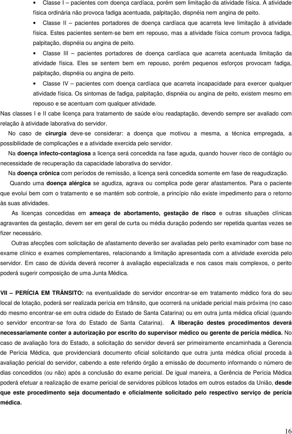 Estes pacientes sentem-se bem em repouso, mas a atividade física comum provoca fadiga, palpitação, dispnéia ou angina de peito.