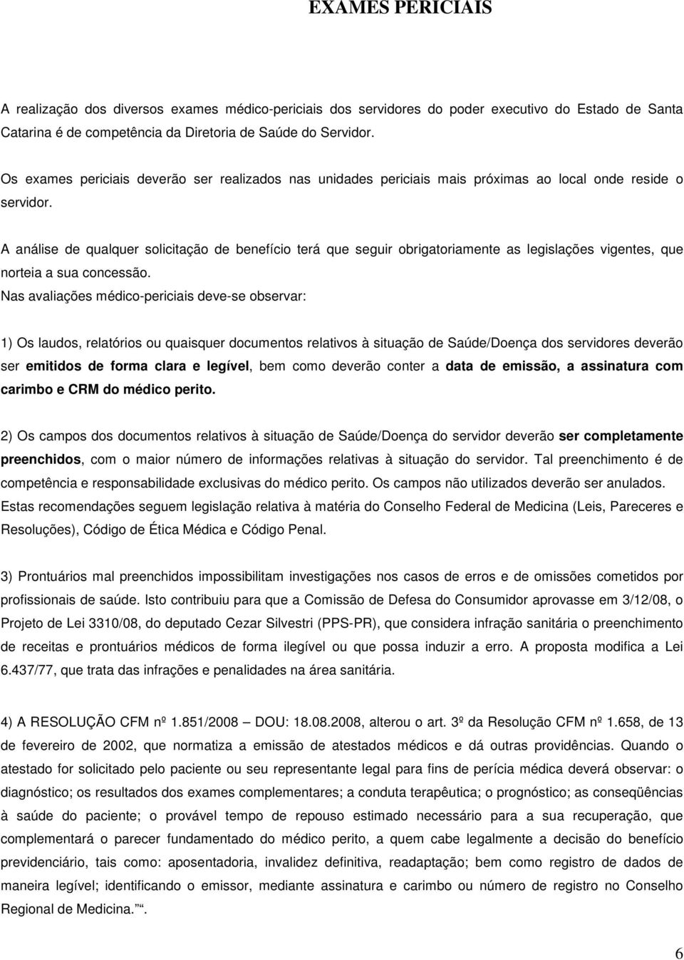 A análise de qualquer solicitação de benefício terá que seguir obrigatoriamente as legislações vigentes, que norteia a sua concessão.