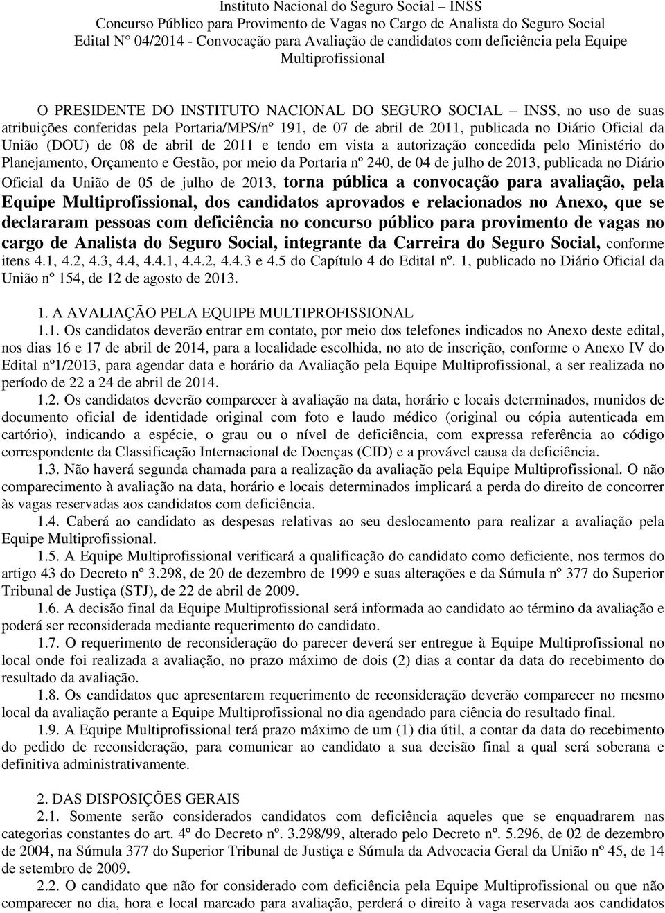 Oficial da União (DOU) de 08 de abril de 2011 e tendo em vista a autorização concedida pelo Ministério do Planejamento, Orçamento e Gestão, por meio da Portaria nº 240, de 04 de julho de 2013,