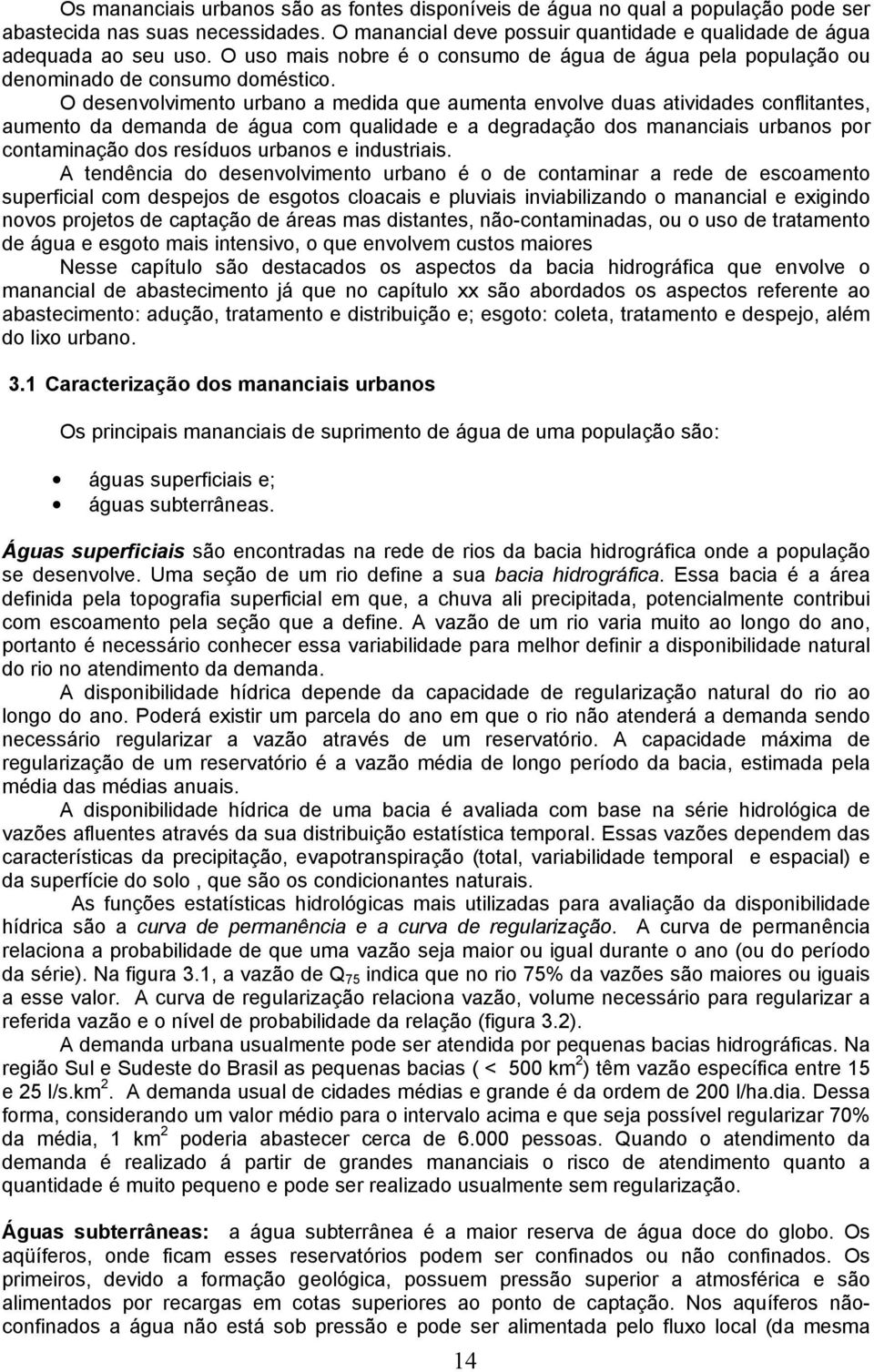 O desenvolvimento urbano a medida que aumenta envolve duas atividades conflitantes, aumento da demanda de água com qualidade e a degradação dos mananciais urbanos por contaminação dos resíduos