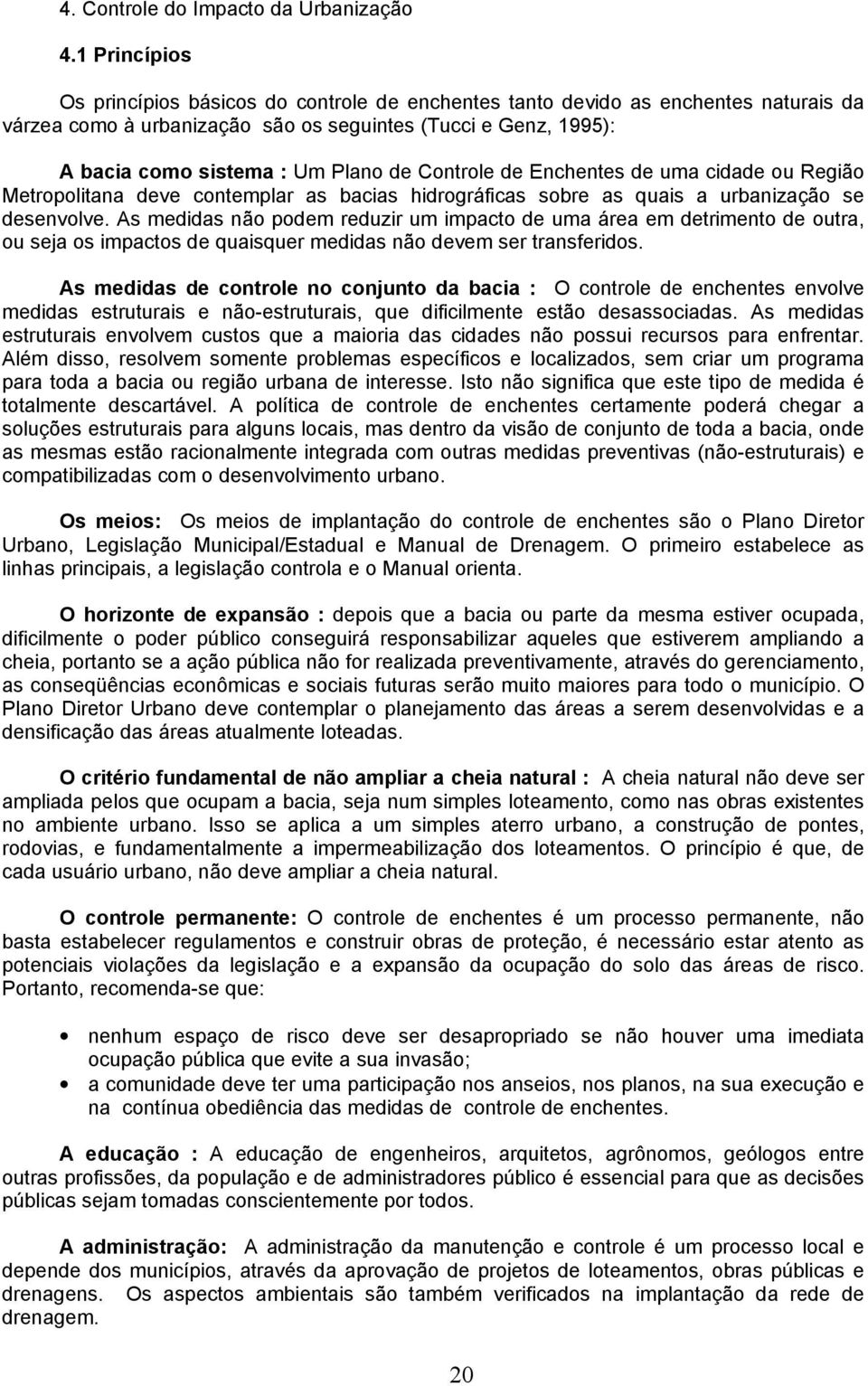 Controle de Enchentes de uma cidade ou Região Metropolitana deve contemplar as bacias hidrográficas sobre as quais a urbanização se desenvolve.