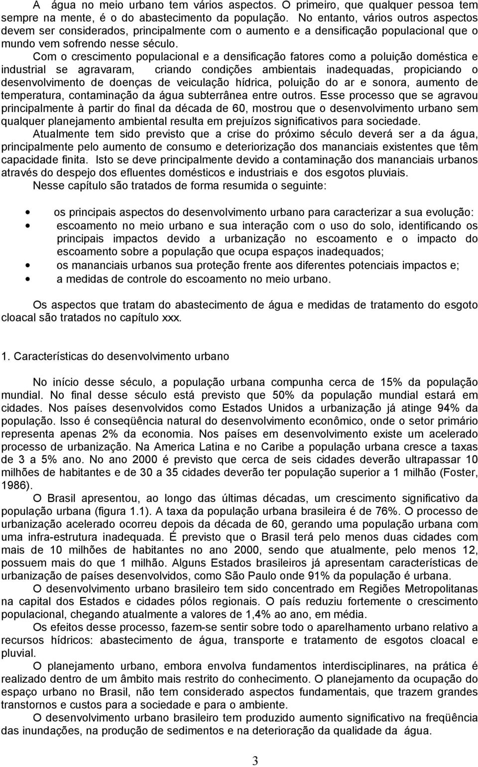 Com o crescimento populacional e a densificação fatores como a poluição doméstica e industrial se agravaram, criando condições ambientais inadequadas, propiciando o desenvolvimento de doenças de