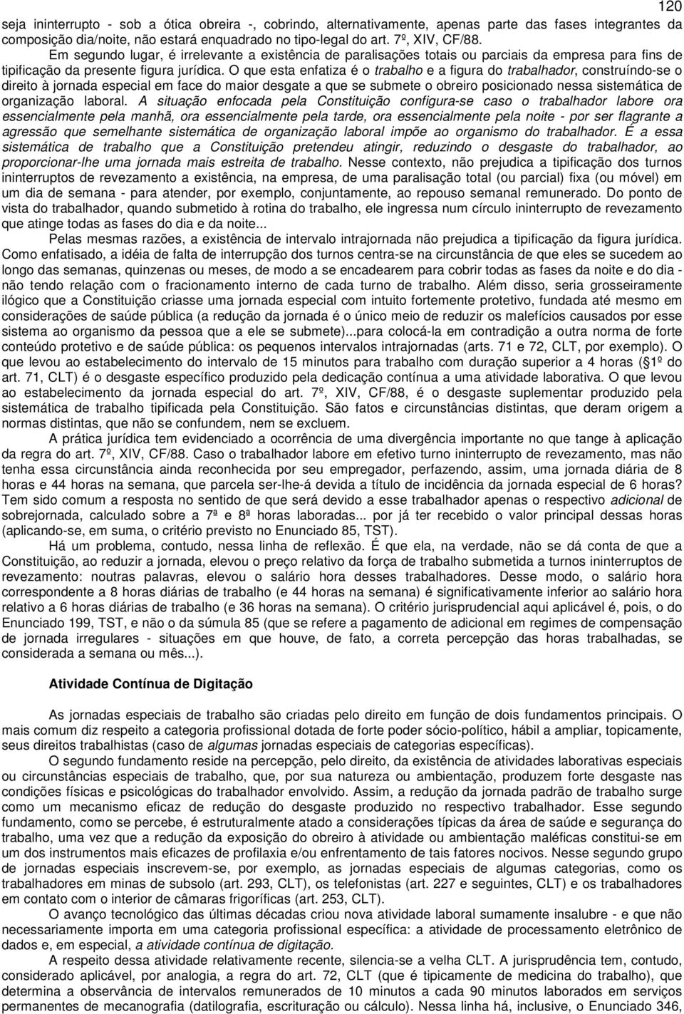 O que esta enfatiza é o trabalho e a figura do trabalhador, construíndo-se o direito à jornada especial em face do maior desgate a que se submete o obreiro posicionado nessa sistemática de