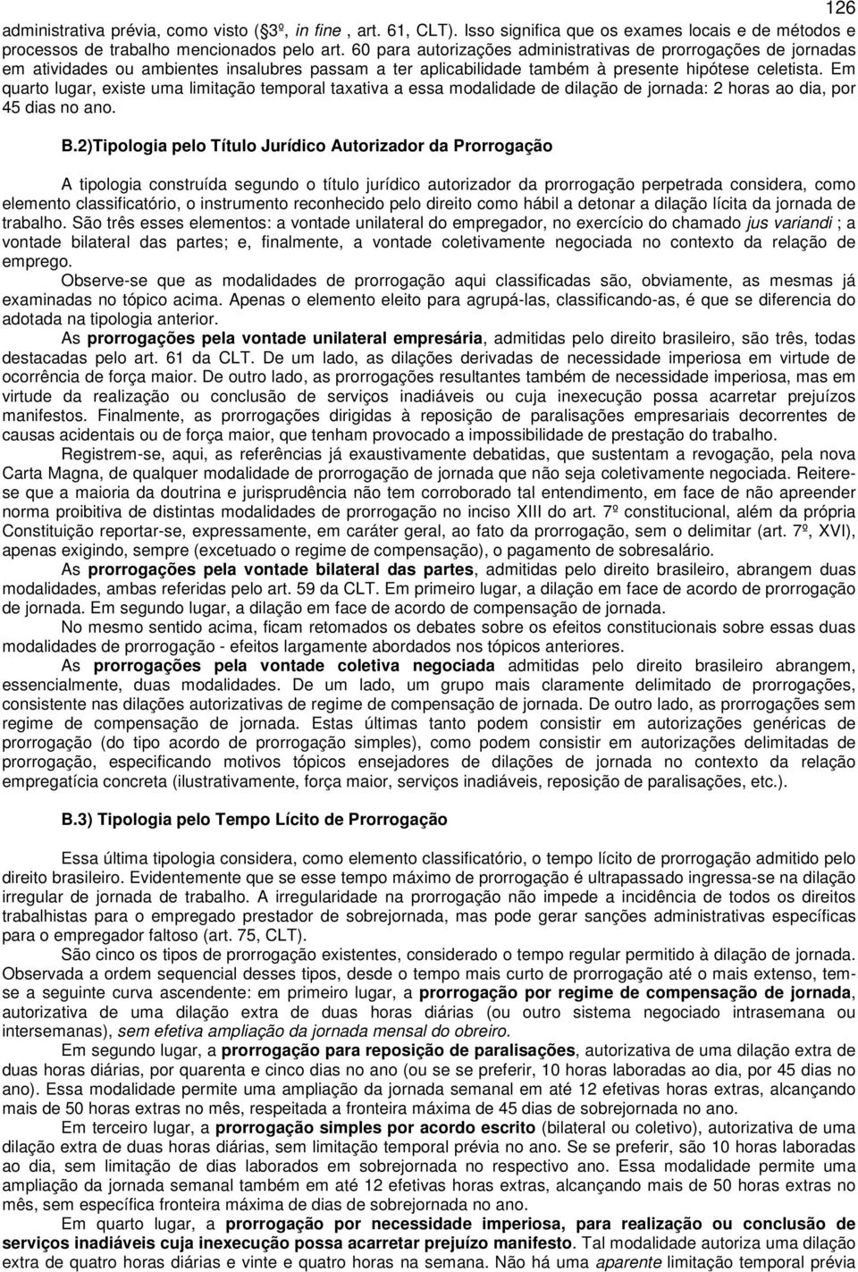 Em quarto lugar, existe uma limitação temporal taxativa a essa modalidade de dilação de jornada: 2 horas ao dia, por 45 dias no ano. B.