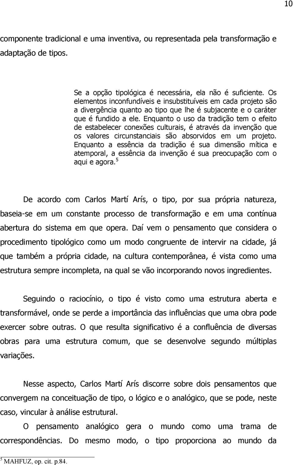 Enquanto o uso da tradição tem o efeito de estabelecer conexões culturais, é através da invenção que os valores circunstanciais são absorvidos em um projeto.