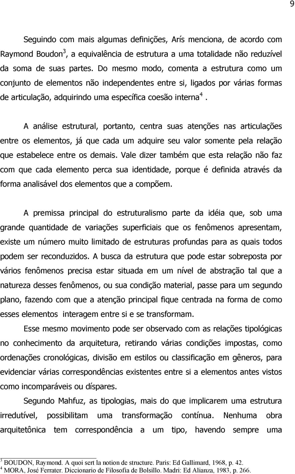 A análise estrutural, portanto, centra suas atenções nas articulações entre os elementos, já que cada um adquire seu valor somente pela relação que estabelece entre os demais.