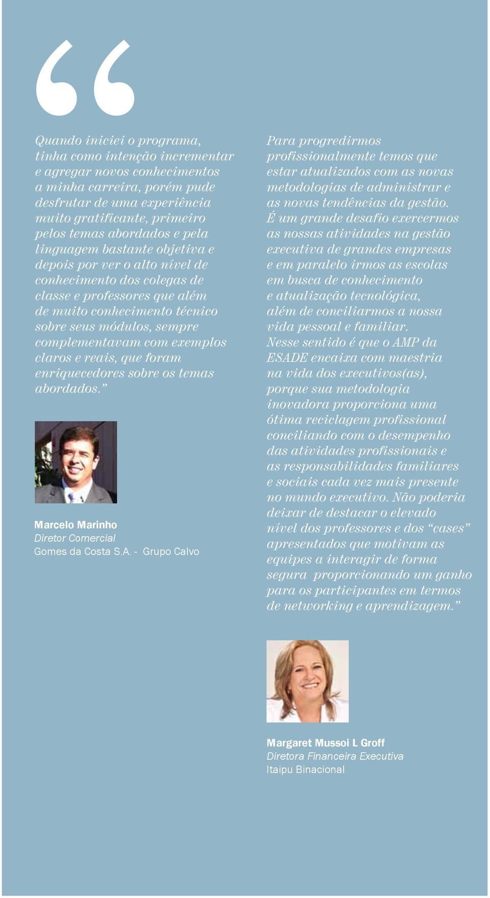 exemplos claros e reais, que foram enriquecedores sobre os temas abordados. Marcelo Marinho Diretor Comercial Gomes da Costa S.A.