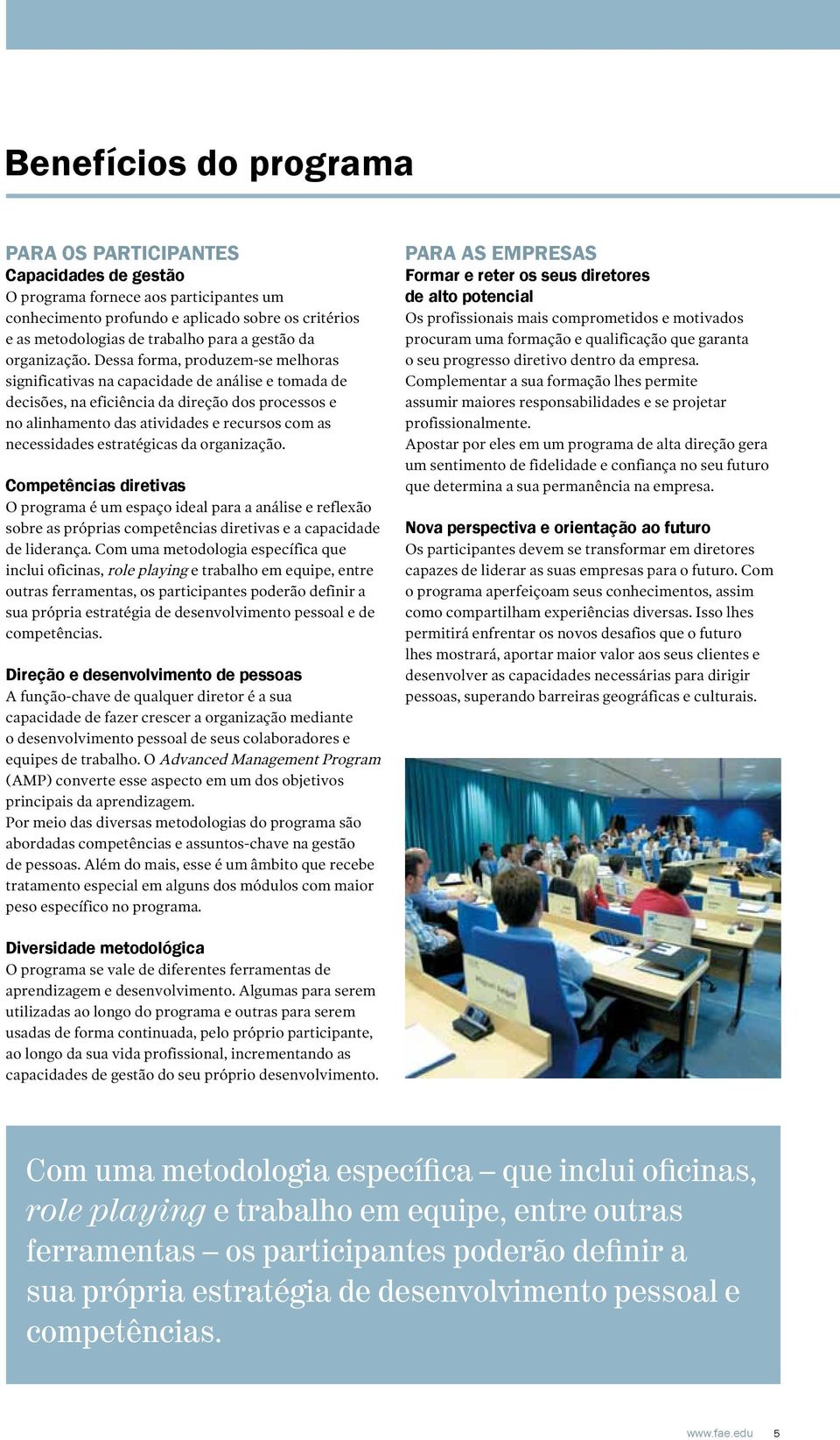 Dessa forma, produzem-se melhoras significativas na capacidade de análise e tomada de decisões, na eficiência da direção dos processos e no alinhamento das atividades e recursos com as necessidades