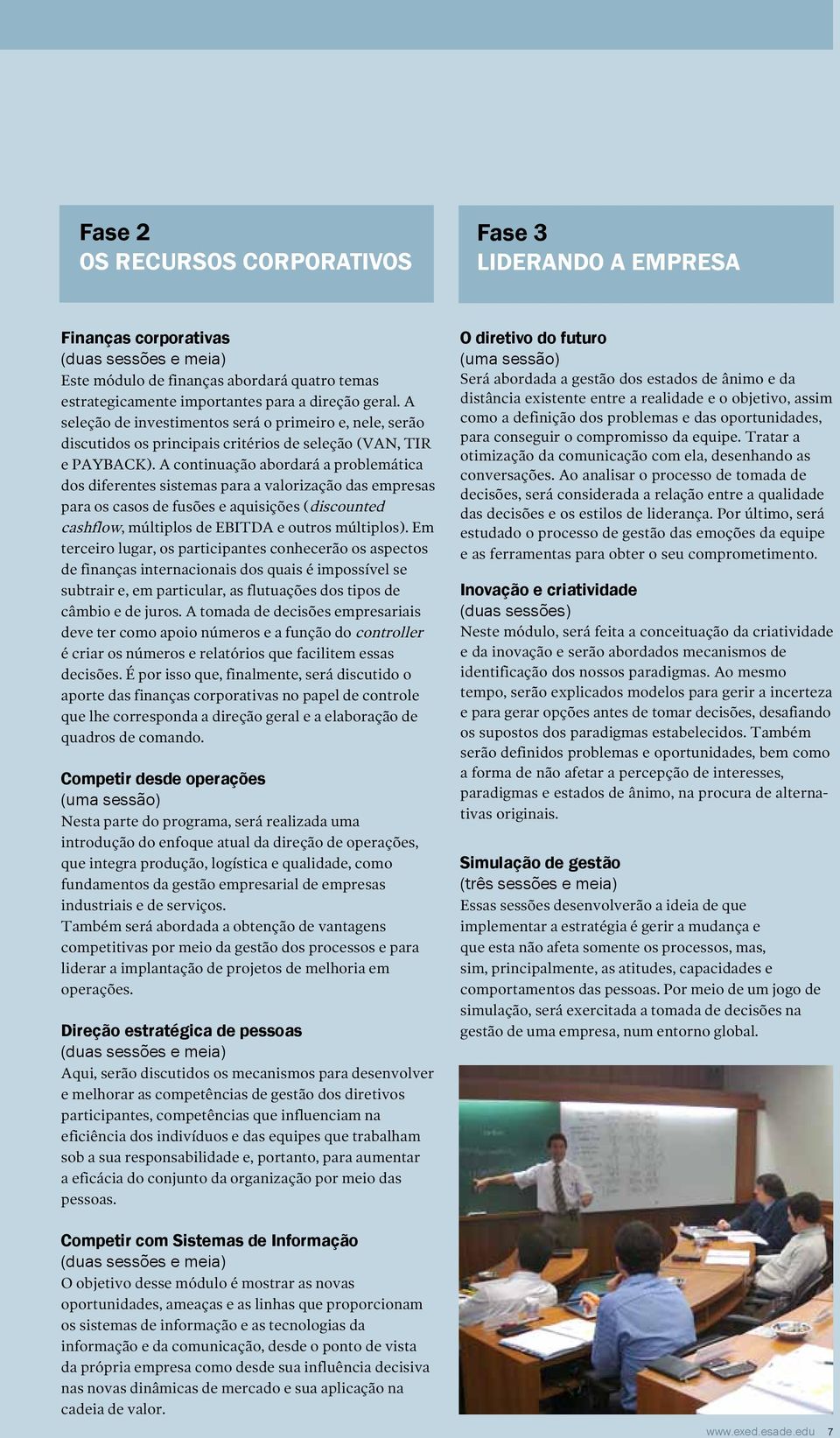 A continuação abordará a problemática dos diferentes sistemas para a valorização das empresas para os casos de fusões e aquisições (discounted cashflow, múltiplos de EBITDA e outros múltiplos).