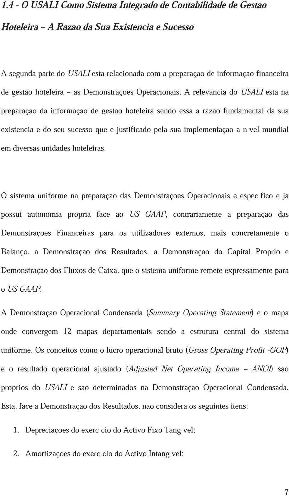 A relevância do USALI está na preparação da informação de gestão hoteleira sendo essa a razão fundamental da sua existência e do seu sucesso que é justificado pela sua implementação a nível mundial