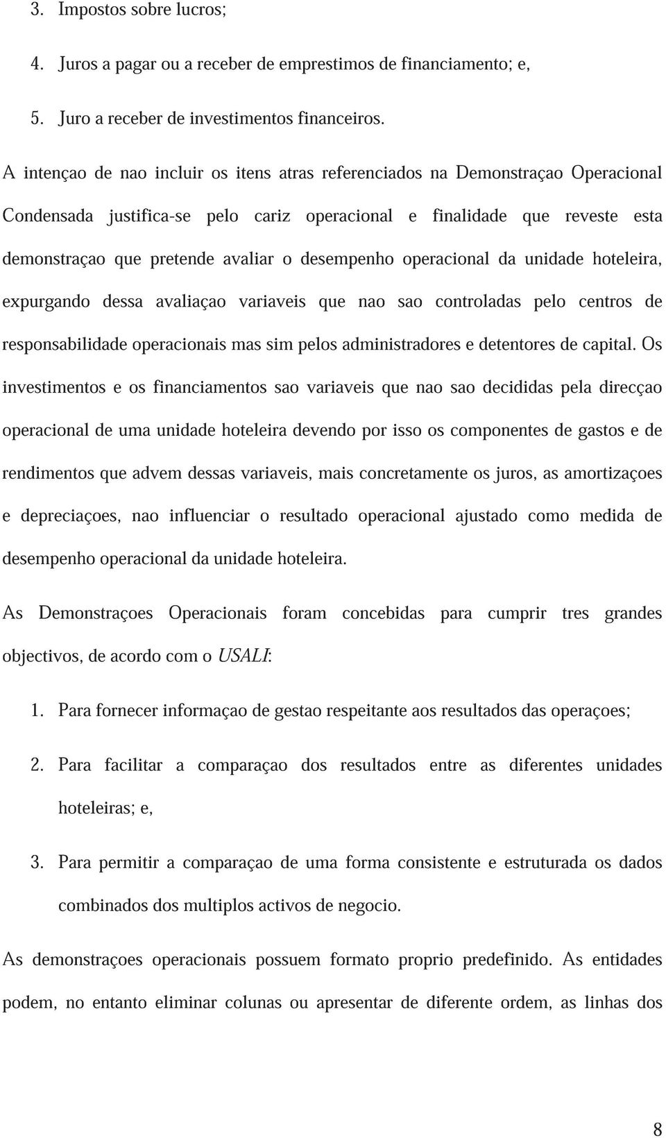 desempenho operacional da unidade hoteleira, expurgando dessa avaliação variáveis que não são controladas pelo centros de responsabilidade operacionais mas sim pelos administradores e detentores de