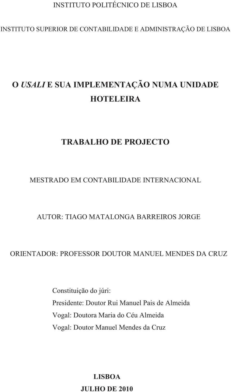 MATALONGA BARREIROS JORGE ORIENTADOR: PROFESSOR DOUTOR MANUEL MENDES DA CRUZ Constituição do júri: Presidente: