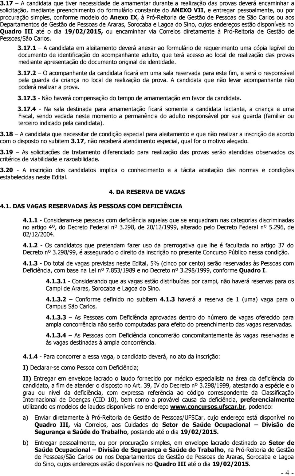 cujos endereços estão disponíveis no Quadro III até o dia 19/02/2015, ou encaminhar via Correios diretamente à Pró-Reitoria de Gestão de Pessoas/São Carlos. 3.17.