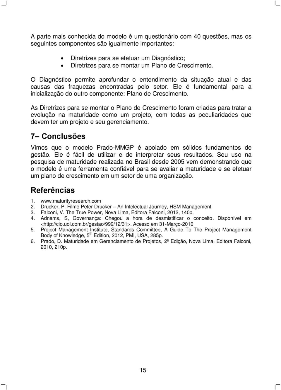 Ele é fundamental para a inicialização do outro componente: Plano de Crescimento.