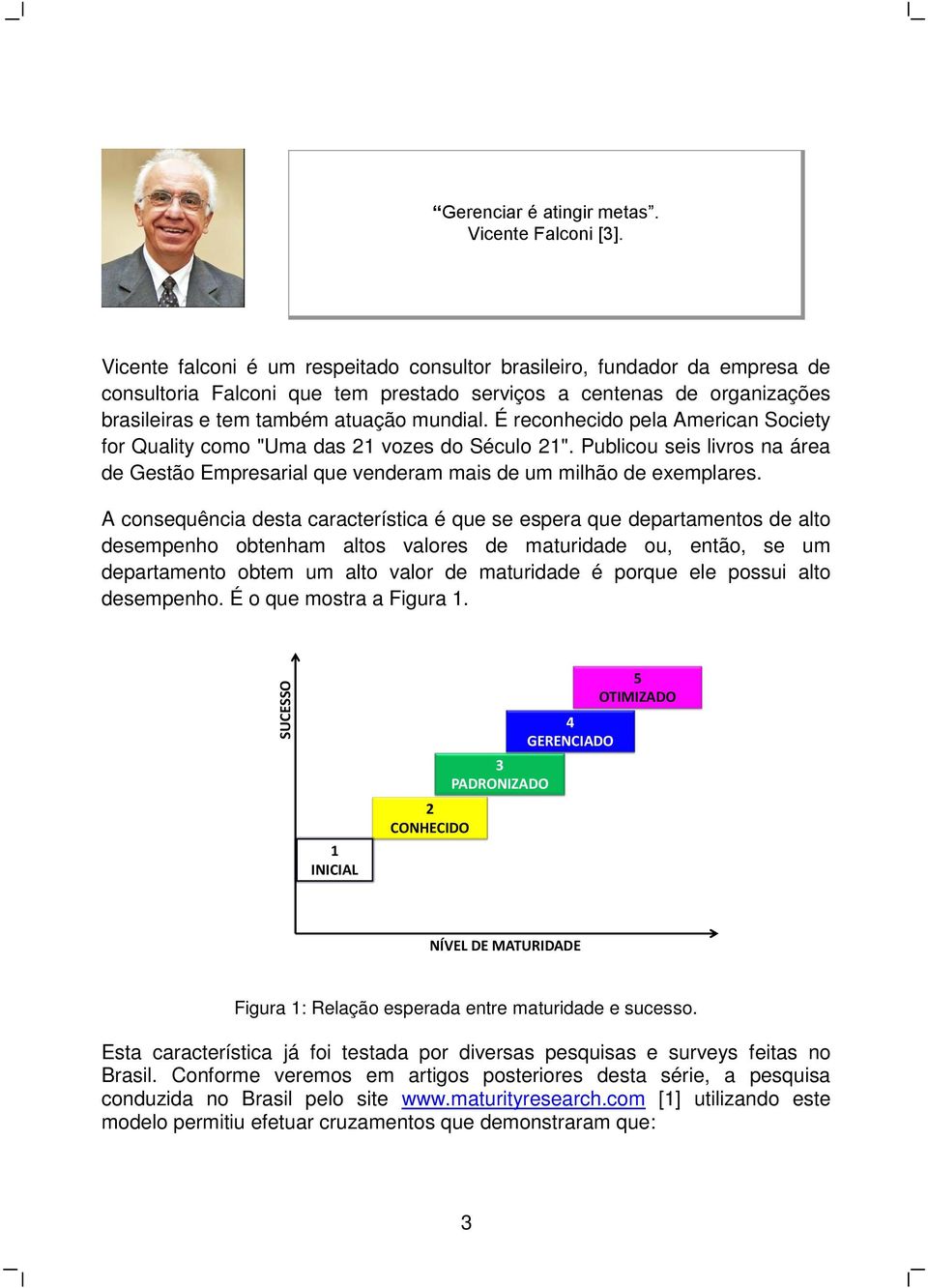 É reconhecido pela American Society for Quality como "Uma das 21 vozes do Século 21". Publicou seis livros na área de Gestão Empresarial que venderam mais de um milhão de exemplares.